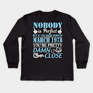 Nobody Is Perfect But If You Were Born In March 1978 You're Pretty Damn Close Kids Long Sleeve T-Shirt